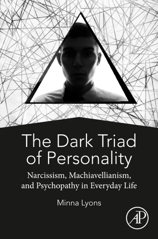 The Dark Triad of Personality: Narcissism, Machiavellianism, and Psychopathy in Everyday Life by Minna Lyons